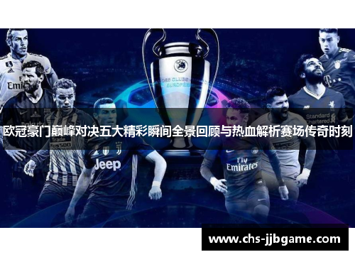 欧冠豪门巅峰对决五大精彩瞬间全景回顾与热血解析赛场传奇时刻