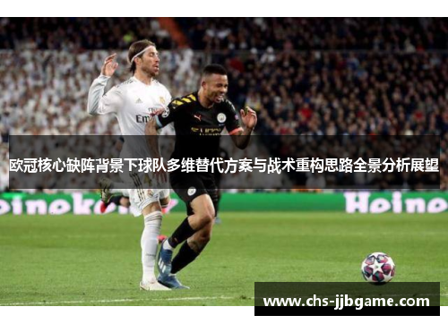欧冠核心缺阵背景下球队多维替代方案与战术重构思路全景分析展望