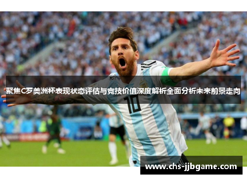 聚焦C罗美洲杯表现状态评估与竞技价值深度解析全面分析未来前景走向