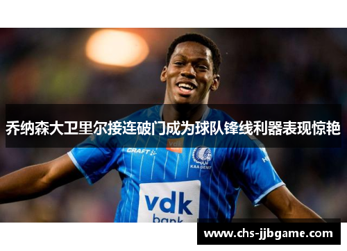 乔纳森大卫里尔接连破门成为球队锋线利器表现惊艳